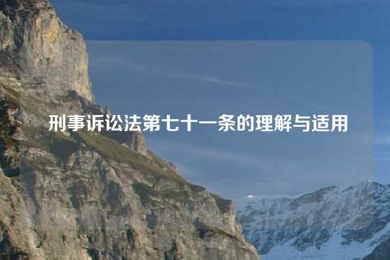  刑事诉讼法第七十一条的理解与适用