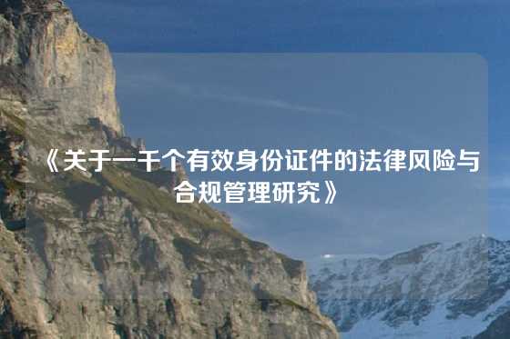 《关于一千个有效身份证件的法律风险与合规管理研究》