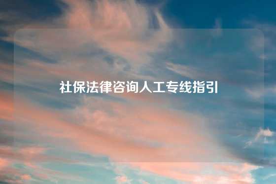 社保法律咨询人工专线指引