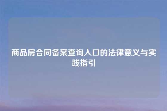 商品房合同备案查询入口的法律意义与实践指引