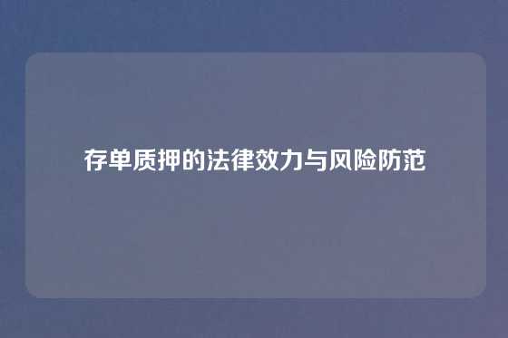 存单质押的法律效力与风险防范