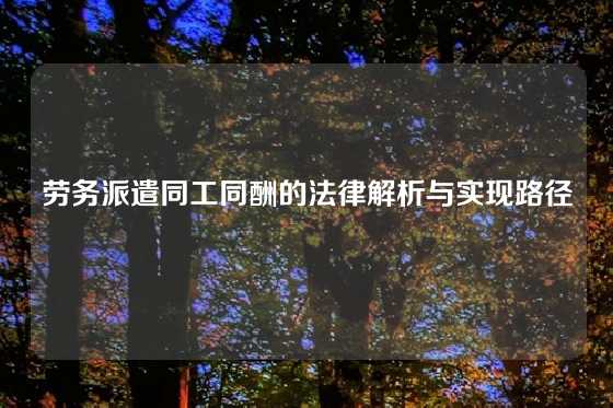 劳务派遣同工同酬的法律解析与实现路径