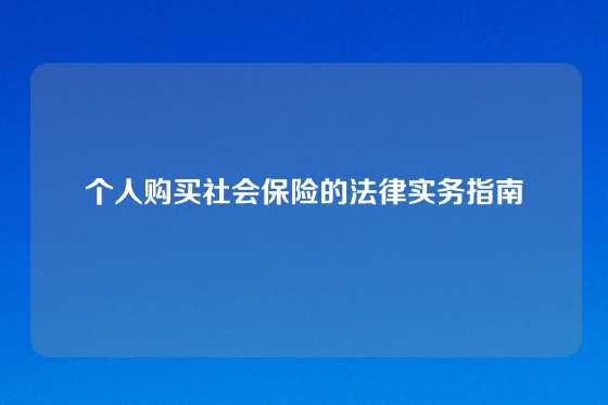 个人购买社会保险的法律实务指南