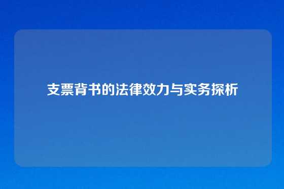 支票背书的法律效力与实务探析