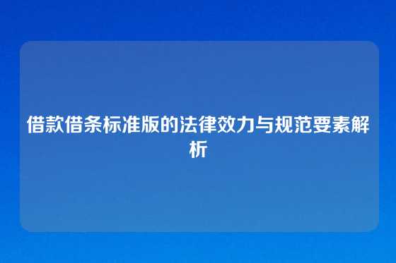 借款借条标准版的法律效力与规范要素解析
