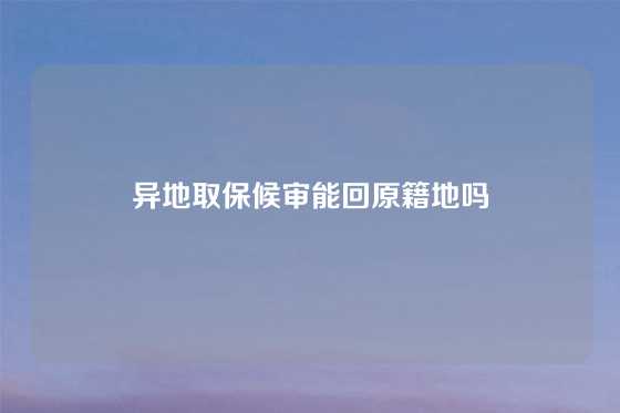 异地取保候审能回原籍地吗