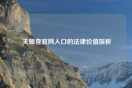  天眼查官网入口的法律价值探析