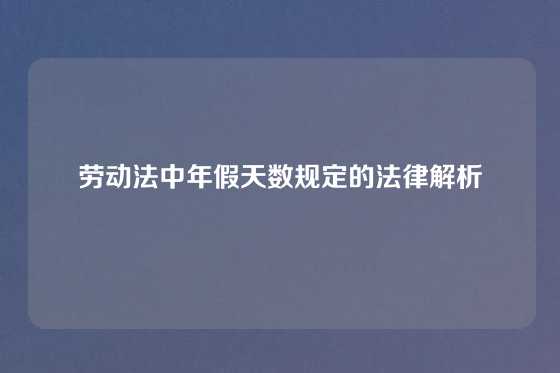 劳动法中年假天数规定的法律解析