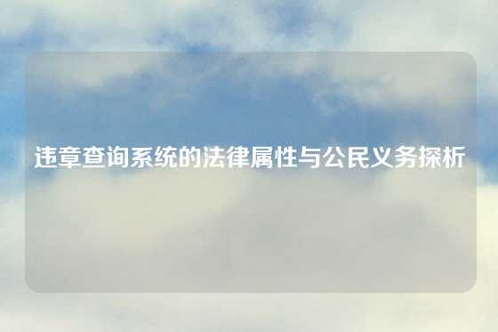违章查询系统的法律属性与公民义务探析