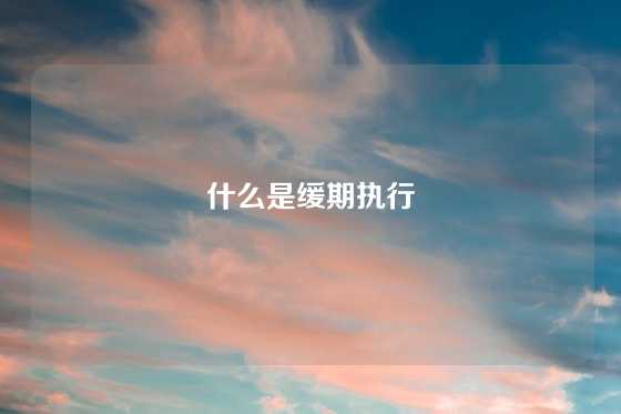 什么是缓期执行