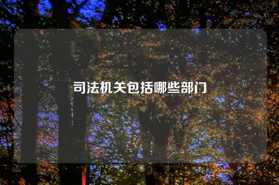 司法机关包括哪些部门
