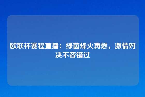欧联杯赛程直播：绿茵烽火再燃，激情对决不容错过